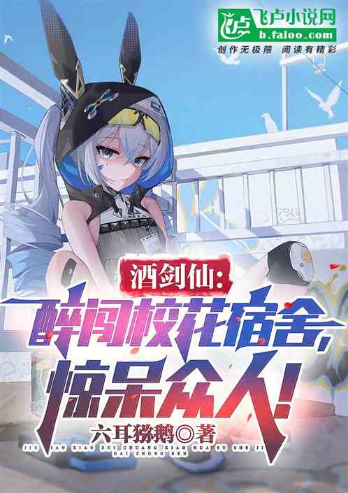 酒剑仙:醉闯校花宿舍,惊呆众人