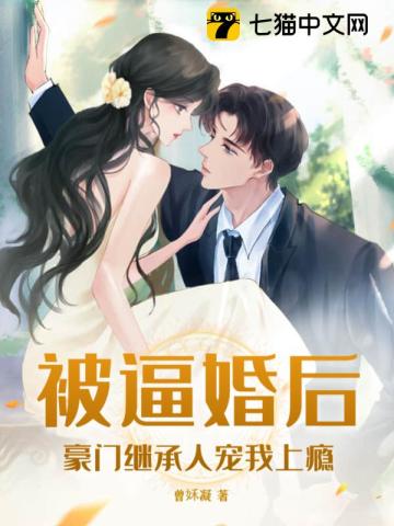 被逼婚后,豪门继承人宠我上瘾