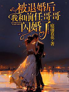 被退婚后,我和前任哥哥闪婚了