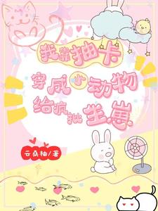 我靠抽卡,穿成小动物给疯批生崽