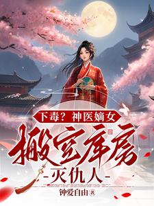 下毒?神医嫡女,搬空库房灭仇人