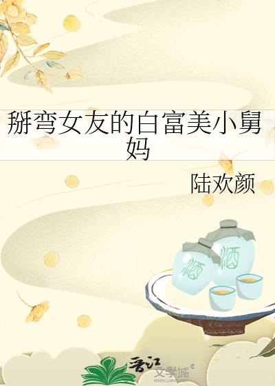 掰弯女友的白富美小舅妈