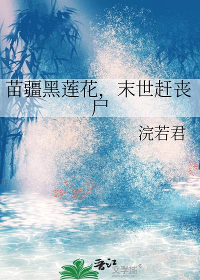 苗疆黑莲花,末世赶丧尸