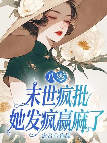 八零:末世疯批她发疯赢麻了