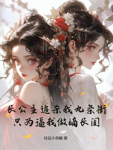 长公主追杀我九条街,只为逼我做嫡长闺
