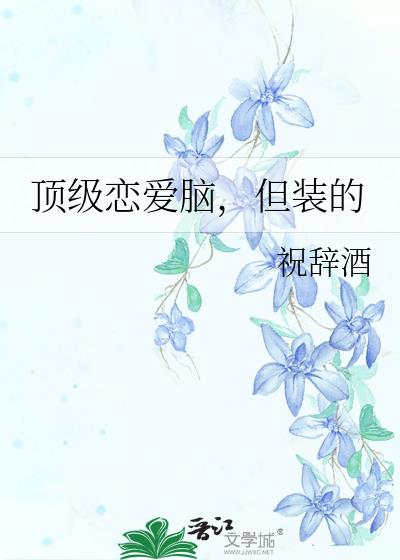 顶级恋爱脑,但装的
