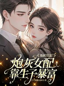 绝嗣?红温!炮灰女配靠生子暴富