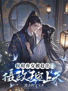侯府弃女被赶出门,摄政王宠上天
