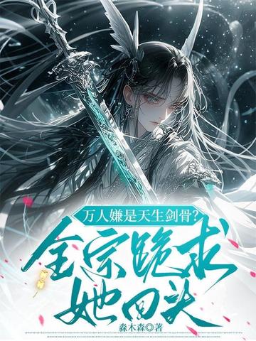 万人嫌是天生剑骨?全宗跪求她回头