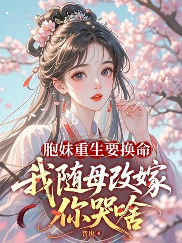 胞妹重生要换命,我随母改嫁你哭啥
