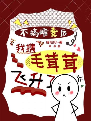 不搞雌竞后,我携毛茸茸飞升了